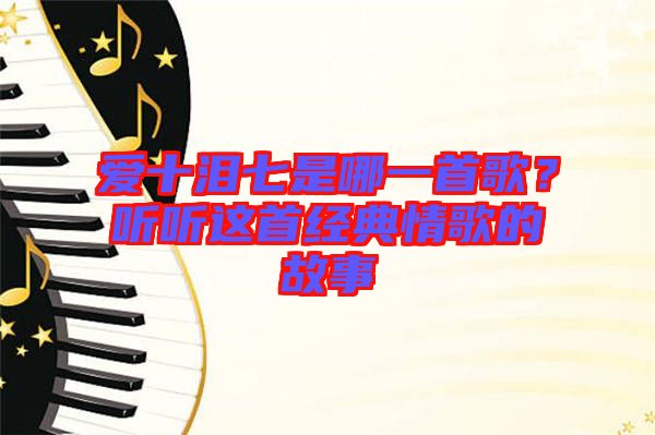 愛十淚七是哪一首歌？聽聽這首經(jīng)典情歌的故事