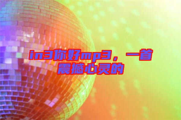 in3你好mp3，一首震撼心靈的