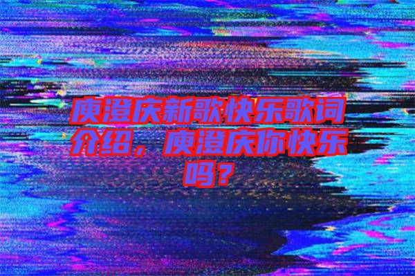 庾澄慶新歌快樂(lè)歌詞介紹，庾澄慶你快樂(lè)嗎？