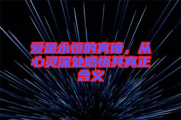 愛是永恒的真諦，從心靈深處感悟其真正含義