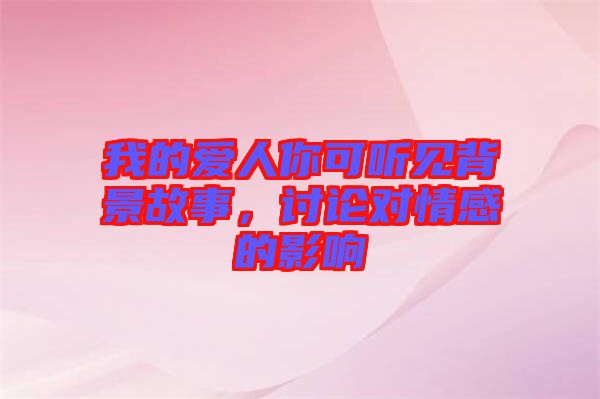 我的愛人你可聽見背景故事，討論對情感的影響