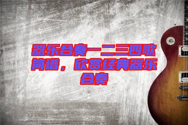 器樂(lè)合奏一二三四歌簡(jiǎn)譜，欣賞經(jīng)典器樂(lè)合奏