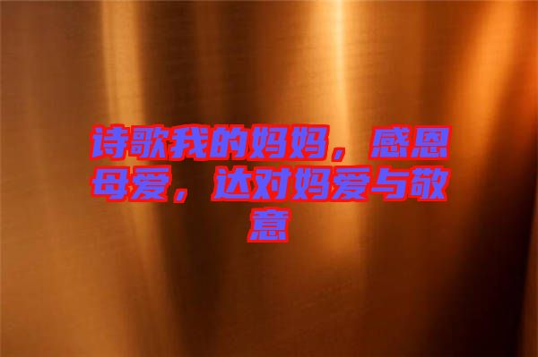 詩歌我的媽媽，感恩母愛，達對媽愛與敬意