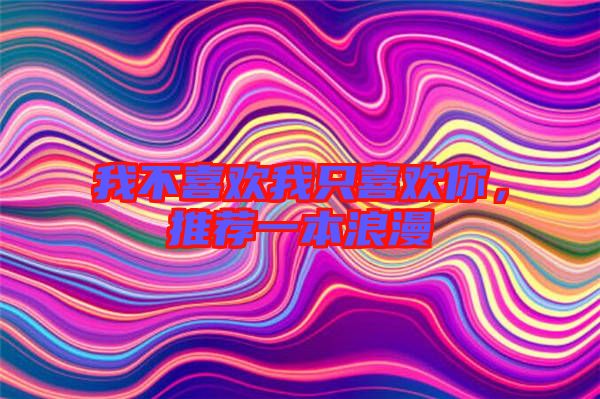 我不喜歡我只喜歡你，推薦一本浪漫