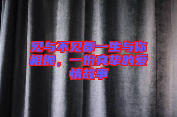 見與不見都一生與你相擁，一份真摯的愛情故事