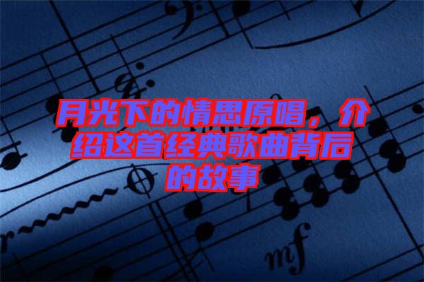 月光下的情思原唱，介紹這首經(jīng)典歌曲背后的故事