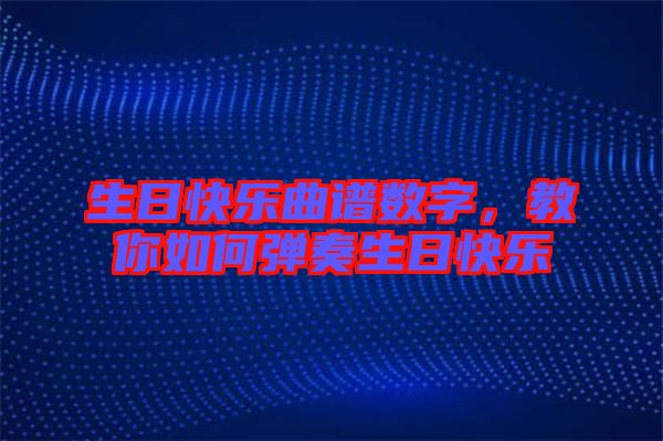 生日快樂曲譜數(shù)字，教你如何彈奏生日快樂
