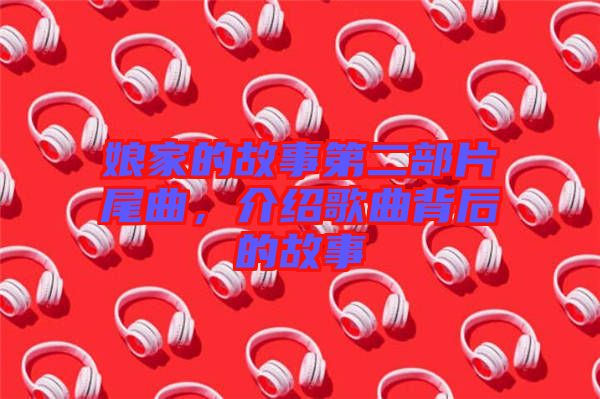 娘家的故事第二部片尾曲，介紹歌曲背后的故事
