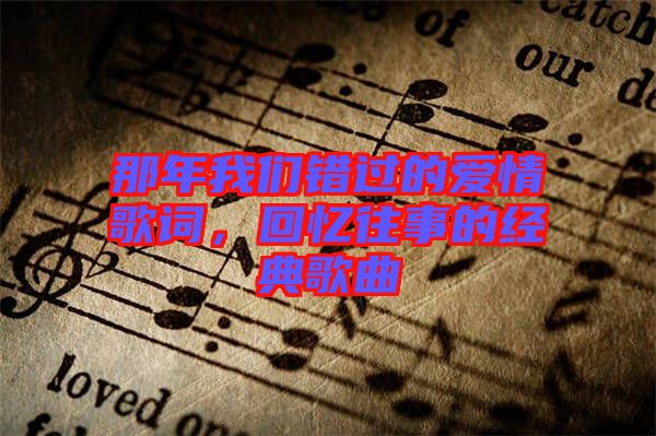 那年我們錯過的愛情歌詞，回憶往事的經(jīng)典歌曲