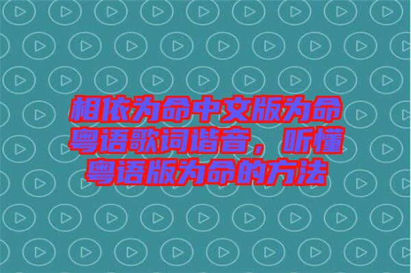 相依為命中文版為命粵語歌詞諧音，聽懂粵語版為命的方法