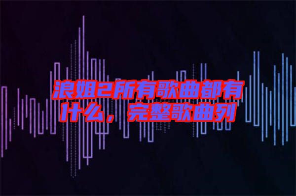 浪姐2所有歌曲都有什么，完整歌曲列