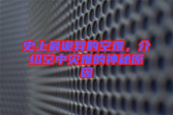 史上最詭異的空難，介紹空中災(zāi)難的神秘原因