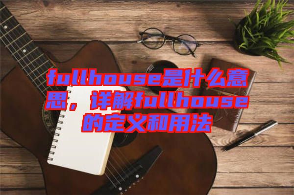 fullhouse是什么意思，詳解fullhouse的定義和用法