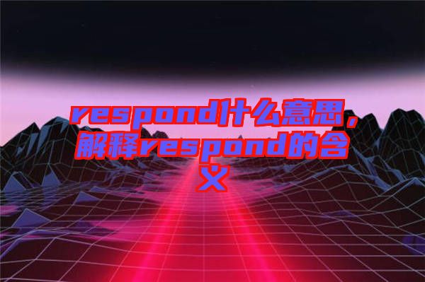 respond什么意思，解釋respond的含義