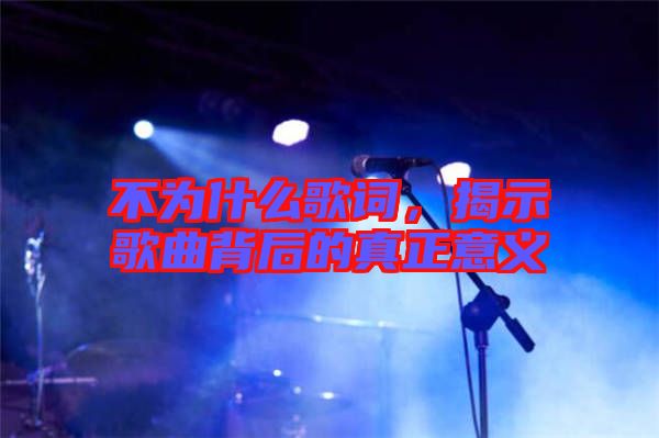 不為什么歌詞，揭示歌曲背后的真正意義