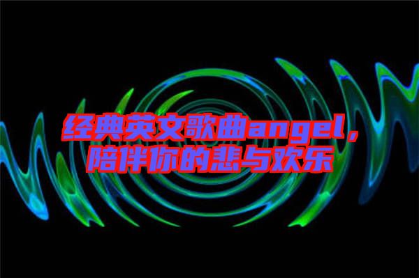 經(jīng)典英文歌曲angel，陪伴你的悲與歡樂