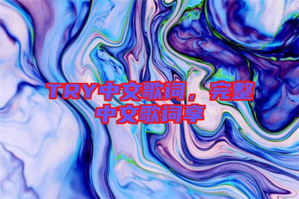 TRY中文歌詞，完整中文歌詞享