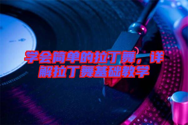 學(xué)會(huì)簡(jiǎn)單的拉丁舞，詳解拉丁舞基礎(chǔ)教學(xué)