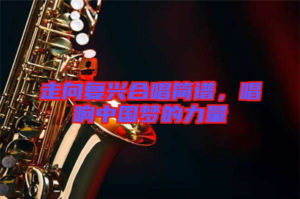 走向復興合唱簡譜，唱響中國夢的力量