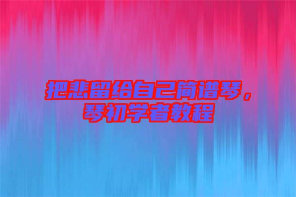 把悲留給自己簡譜琴，琴初學者教程