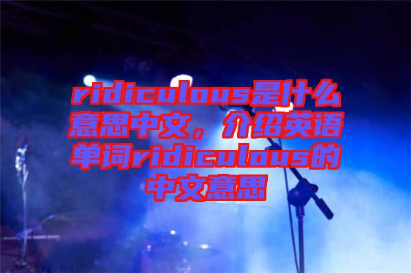 ridiculous是什么意思中文，介紹英語單詞ridiculous的中文意思