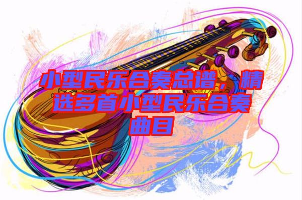 小型民樂合奏總譜，精選多首小型民樂合奏曲目