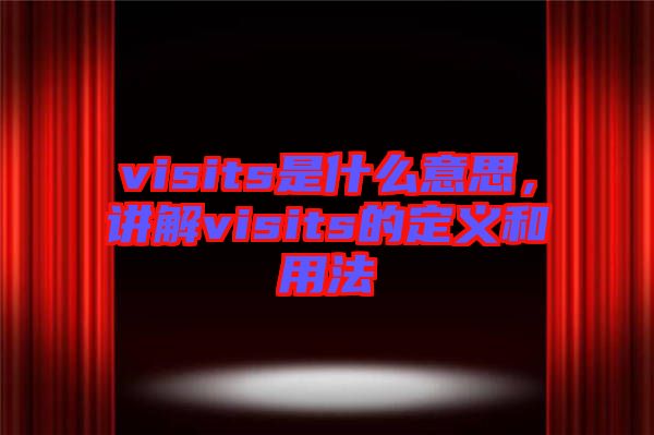 visits是什么意思，講解visits的定義和用法