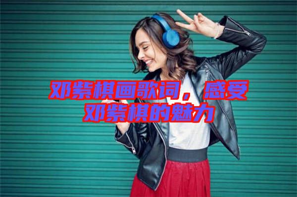 鄧紫棋畫(huà)歌詞，感受鄧紫棋的魅力