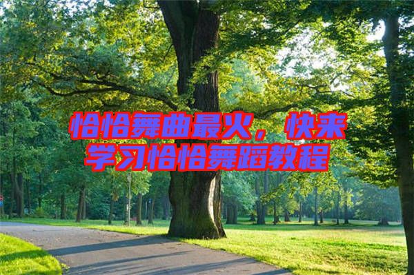 恰恰舞曲最火，快來(lái)學(xué)習(xí)恰恰舞蹈教程