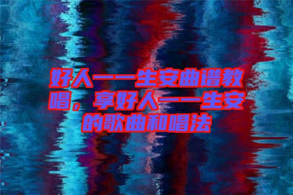 好人一一生安曲譜教唱，享好人一一生安的歌曲和唱法