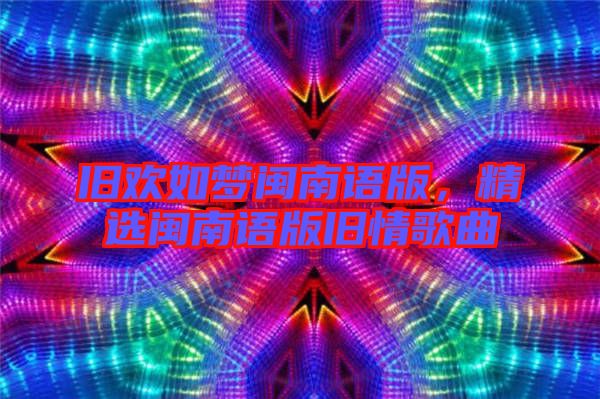 舊歡如夢閩南語版，精選閩南語版舊情歌曲