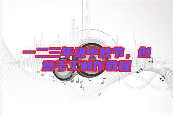 一二三年級中秋節(jié)，創(chuàng)意手工制作教程