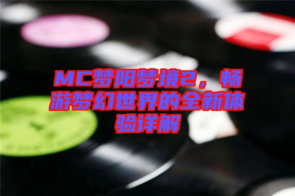 MC夢陽夢境2，暢游夢幻世界的全新體驗(yàn)詳解