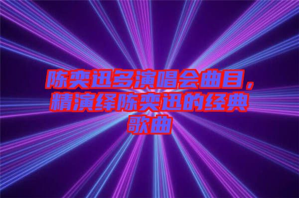 陳奕迅多演唱會曲目，精演繹陳奕迅的經(jīng)典歌曲