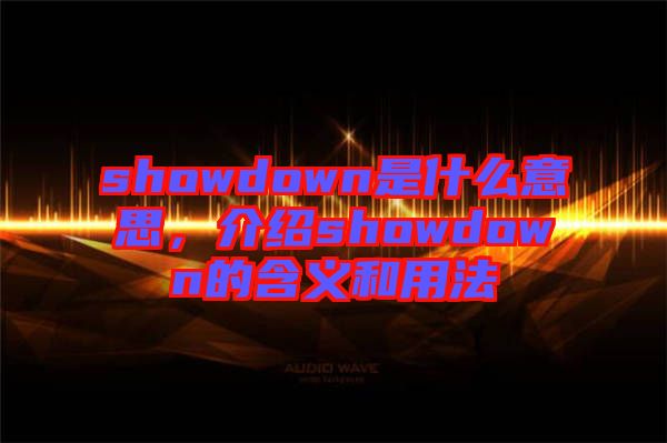 showdown是什么意思，介紹showdown的含義和用法