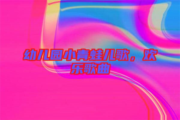 幼兒園小青蛙兒歌，歡樂歌曲