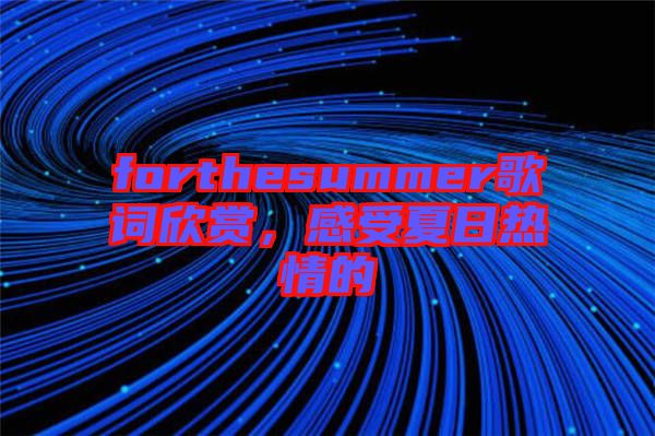 forthesummer歌詞欣賞，感受夏日熱情的