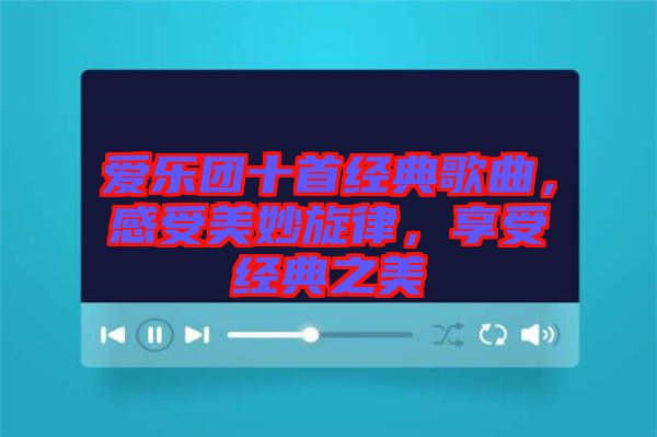 愛樂團(tuán)十首經(jīng)典歌曲，感受美妙旋律，享受經(jīng)典之美