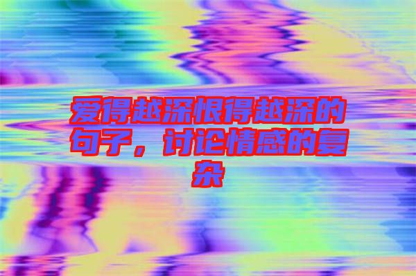 愛得越深恨得越深的句子，討論情感的復雜