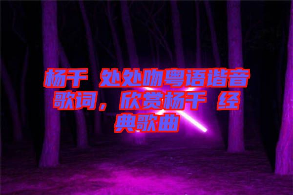 楊千嬅處處吻粵語諧音歌詞，欣賞楊千嬅經(jīng)典歌曲