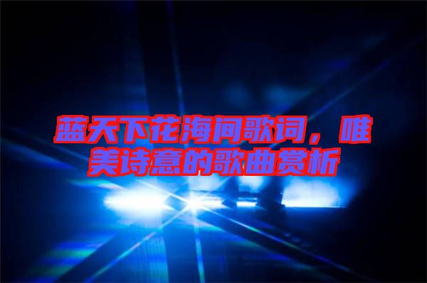 藍(lán)天下花海間歌詞，唯美詩意的歌曲賞析