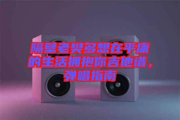 隔壁老樊多想在平庸的生活擁抱你吉他譜，彈唱指南