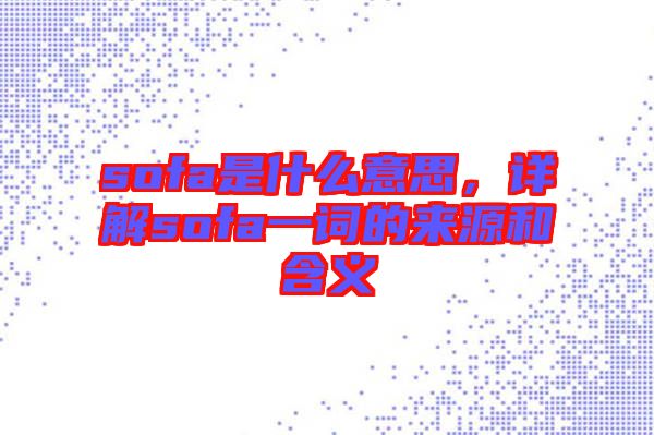 sofa是什么意思，詳解sofa一詞的來源和含義