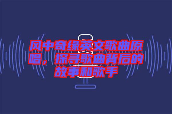 風(fēng)中奇緣英文歌曲原唱，探尋歌曲背后的故事和歌手