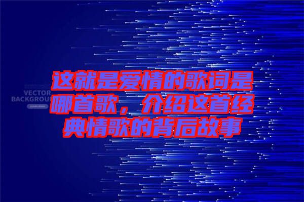 這就是愛情的歌詞是哪首歌，介紹這首經(jīng)典情歌的背后故事