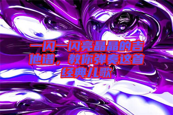 一閃一閃亮晶晶的吉他譜，教你彈奏這首經(jīng)典兒歌