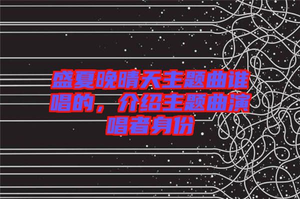 盛夏晚晴天主題曲誰唱的，介紹主題曲演唱者身份