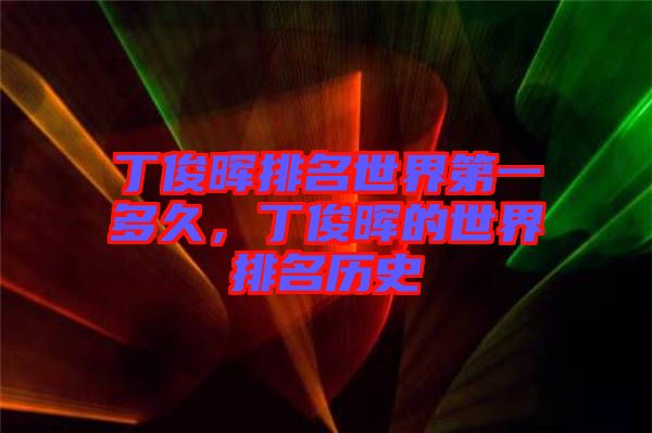 丁俊暉排名世界第一多久，丁俊暉的世界排名歷史