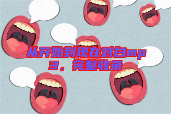 從開始到現(xiàn)在對白mp3，完整收錄