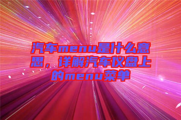 汽車menu是什么意思，詳解汽車儀盤上的menu菜單